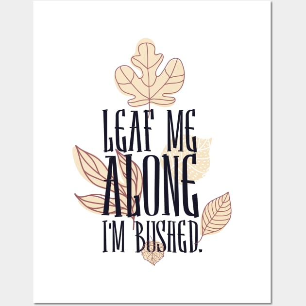 Leaf Me Alone I'm Bushed Wall Art by JakeRhodes